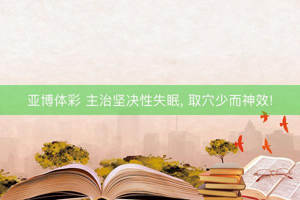 亚博体彩 主治坚决性失眠, 取穴少而神效!